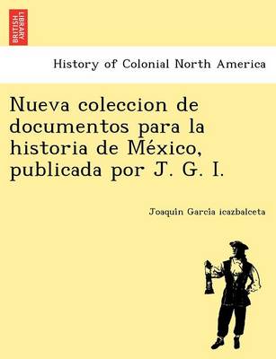 Nueva Coleccion de Documentos Para La Historia de Me Xico, Publicada Por J. G. I. (Paperback)