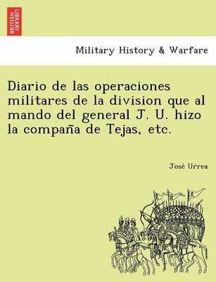 Diario de Las Operaciones Militares de La Division Que Al Mando del General J. U. Hizo La Compan a de Tejas, Etc. (Paperback)