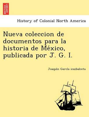 Nueva Coleccion de Documentos Para La Historia de Me Xico, Publicada Por J. G. I. (Paperback)