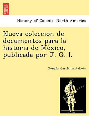 Nueva Coleccion de Documentos Para La Historia de Me Xico, Publicada Por J. G. I. (Paperback)