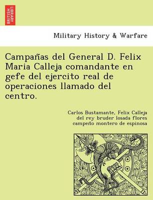 Campan as del General D. Felix Maria Calleja Comandante En Gefe del Ejercito Real de Operaciones Llamado del Centro. (Paperback)