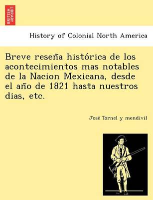 Breve Resen a Histo Rica de Los Acontecimientos Mas Notables de La Nacion Mexicana, Desde El an O de 1821 Hasta Nuestros Dias, Etc. (Paperback)