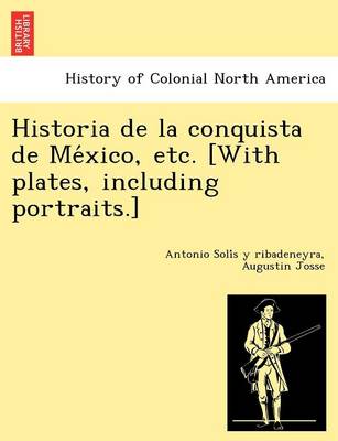 Historia de La Conquista de Me Xico, Etc. [With Plates, Including Portraits.] (Paperback)