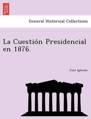 La Cuestio N Presidencial En 1876. (Paperback)