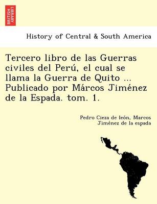Tercero Libro de Las Guerras Civiles del Peru, El Cual Se Llama La Guerra de Quito ... Publicado Por Ma Rcos Jime Nez de La Espada. Tom. 1. (Paperback)