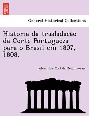 Historia Da Trasladacão Da Corte Portugueza Para O Brasil Em 1807, 1808. (Paperback)