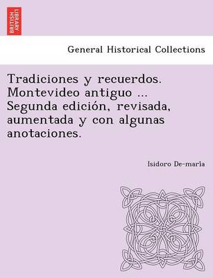 Tradiciones y Recuerdos. Montevideo Antiguo ... Segunda Edicio N, Revisada, Aumentada y Con Algunas Anotaciones. (Paperback)