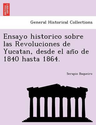 Ensayo Historico Sobre Las Revoluciones de Yucatan, Desde El an O de 1840 Hasta 1864. (Paperback)