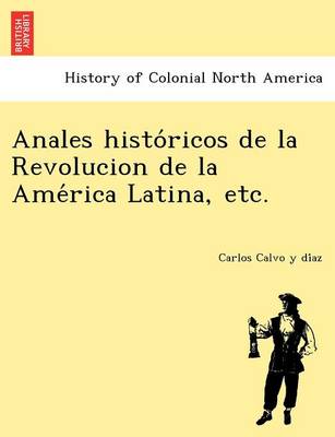 Anales Histo Ricos de La Revolucion de La AME Rica Latina, Etc. (Paperback)