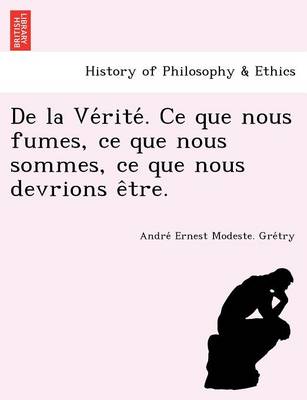 de La Ve Rite . Ce Que Nous Fumes, Ce Que Nous Sommes, Ce Que Nous Devrions E Tre. (Paperback)