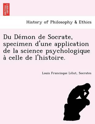 Du de Mon de Socrate, Specimen D'Une Application de La Science Psychologique a Celle de L'Histoire. (Paperback)