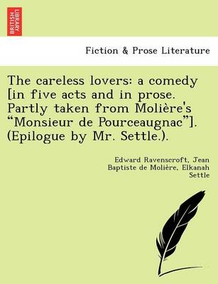 The Careless Lovers: A Comedy [In Five Acts and in Prose. Partly Taken from Molie Re's "Monsieur de Pourceaugnac"]. (Epilogue by Mr. Settle.). (Paperback)