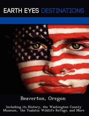 Beaverton, Oregon: Including Its History, the Washington County Museum, the Tualatin Wildlife Refuge, and More (Paperback)