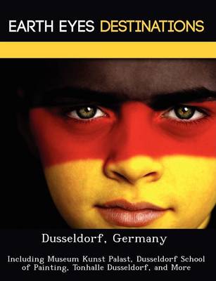 Dusseldorf, Germany: Including Museum Kunst Palast, Dusseldorf School of Painting, Tonhalle Dusseldorf, and More (Paperback)