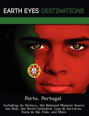 Porto, Portugal: Including Its History, the National Museum Soares DOS Reis, the Porto Cathedral, Casa de Serralves, Festa de S O Jo O, and More (Paperback)