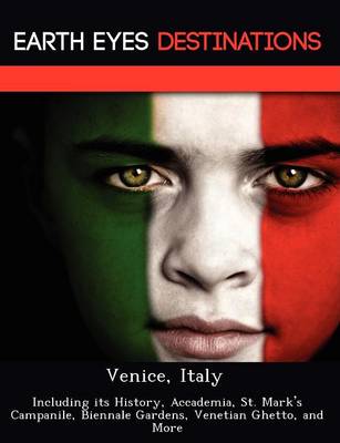 Venice, Italy: Including Its History, Accademia, St. Mark's Campanile, Biennale Gardens, Venetian Ghetto, and More (Paperback)
