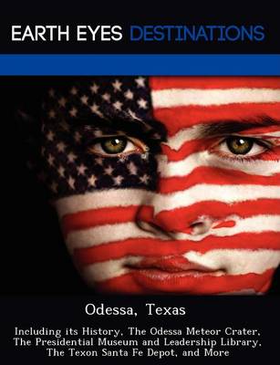 Odessa, Texas: Including Its History, the Odessa Meteor Crater, the Presidential Museum and Leadership Library, the Texon Santa Fe Depot, and More (Paperback)