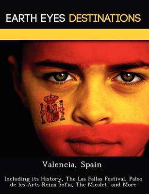 Valencia, Spain: Including Its History, the Las Fallas Festival, Paleo de Les Arts Reina Sofia, the Micalet, and More (Paperback)