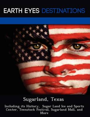 Sugarland, Texas: Including Its History, Sugar Land Ice and Sports Center, Teenstock Festival, Sugarland Mall, and More (Paperback)