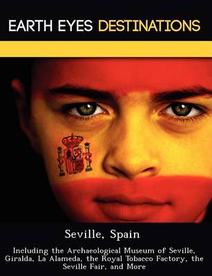 Seville, Spain: Including the Archaeological Museum of Seville, Giralda, La Alameda, the Royal Tobacco Factory, the Seville Fair, and More (Paperback)