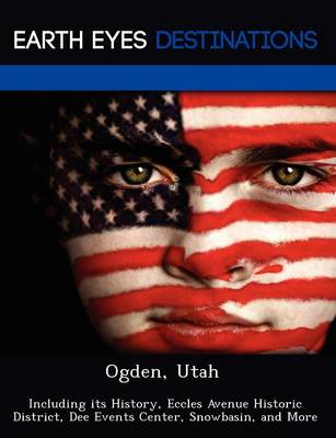 Ogden, Utah: Including Its History, Eccles Avenue Historic District, Dee Events Center, Snowbasin, and More (Paperback)