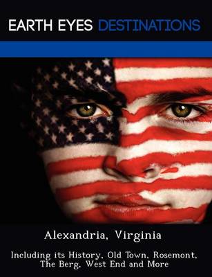 Alexandria, Virginia: Including Its History, Old Town, Rosemont, the Berg, West End and More (Paperback)