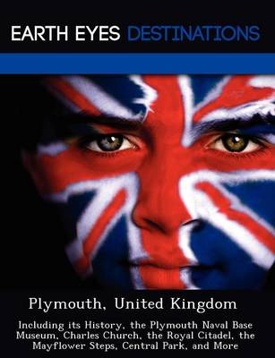 Plymouth, United Kingdom: Including Its History, the Plymouth Naval Base Museum, Charles Church, the Royal Citadel, the Mayflower Steps, Central Park, and More (Paperback)