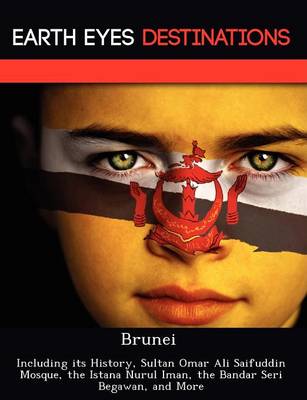 Brunei: Including Its History, Sultan Omar Ali Saifuddin Mosque, the Istana Nurul Iman, the Bandar Seri Begawan, and More (Paperback)