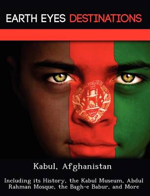 Kabul, Afghanistan: Including Its History, the Kabul Museum, Abdul Rahman Mosque, the Bagh-E Babur, and More (Paperback)