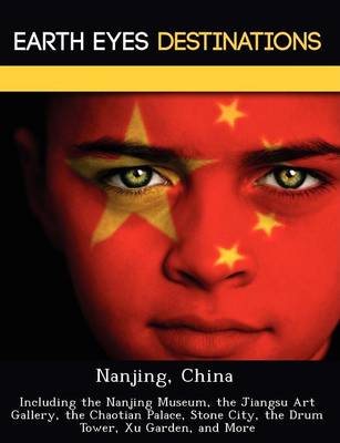 Nanjing, China: Including the Nanjing Museum, the Jiangsu Art Gallery, the Chaotian Palace, Stone City, the Drum Tower, Xu Garden, and More (Paperback)