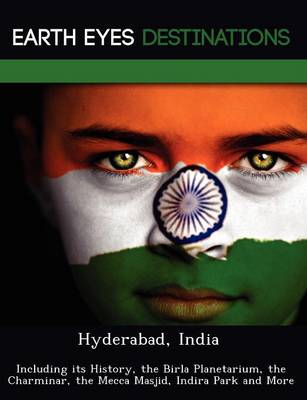 Hyderabad, India: Including Its History, the Birla Planetarium, the Charminar, the Mecca Masjid, Indira Park and More (Paperback)