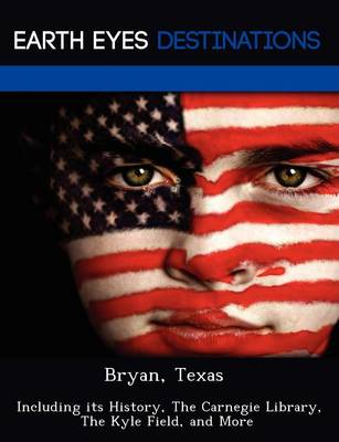 Bryan, Texas: Including Its History, the Carnegie Library, the Kyle Field, and More (Paperback)