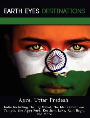Agra, Uttar Pradesh: India Including the Taj Mahal, the Mankameshwar Temple, the Agra Fort, Keetham Lake, RAM Bagh, and More (Paperback)