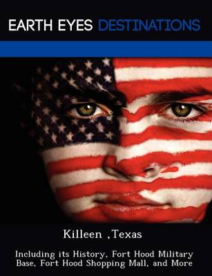 Killeen, Texas: Including Its History, Fort Hood Military Base, Fort Hood Shopping Mall, and More (Paperback)