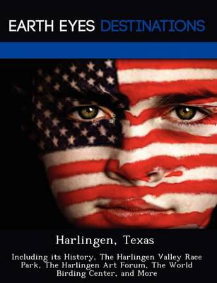 Harlingen, Texas: Including Its History, the Harlingen Valley Race Park, the Harlingen Art Forum, the World Birding Center, and More (Paperback)