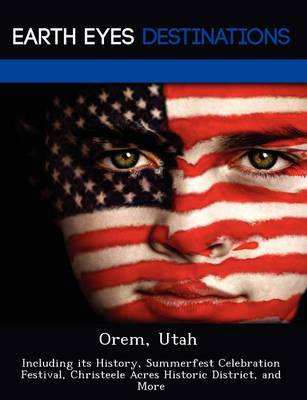 Orem, Utah: Including Its History, Summerfest Celebration Festival, Christeele Acres Historic District, and More (Paperback)