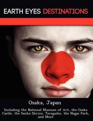 Osaka, Japan: Including the National Museum of Art, the Osaka Castle, the Sanko Shrine, Teragaike, the Nagai Park, and More (Paperback)