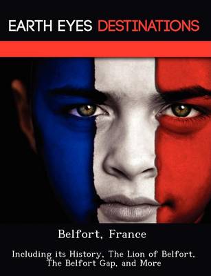 Belfort, France: Including Its History, the Lion of Belfort, the Belfort Gap, and More (Paperback)