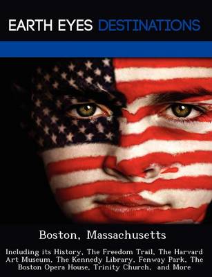 Boston, Massachusetts: Including Its History, the Freedom Trail, the Harvard Art Museum, the Kennedy Library, Fenway Park, the Boston Opera House, Trinity Church, and More (Paperback)