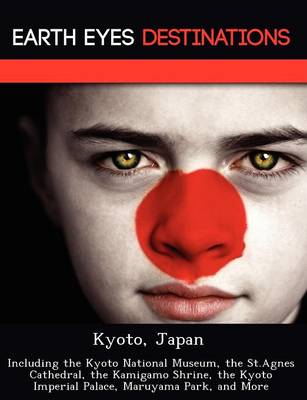 Kyoto, Japan: Including the Kyoto National Museum, the St.Agnes Cathedral, the Kamigamo Shrine, the Kyoto Imperial Palace, Maruyama Park, and More (Paperback)