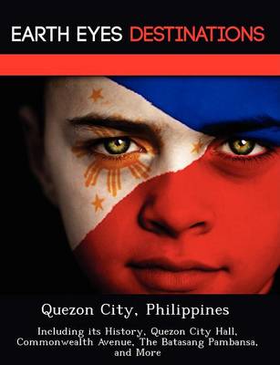 Quezon City, Philippines: Including Its History, Quezon City Hall, Commonwealth Avenue, the Batasang Pambansa, and More (Paperback)