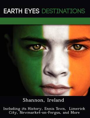 Shannon, Ireland: Including Its History, Ennis Town, Limerick City, Newmarket-On-Fergus, and More (Paperback)