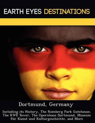 Dortmund, Germany: Including Its History, the Romberg Park Gatehouse, the Rwe Tower, the Opernhaus Dortmund, Museum Fur Kunst Und Kulturgeschichte, and More (Paperback)