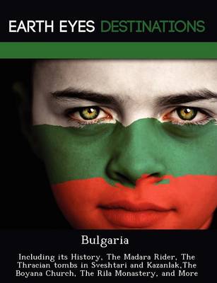 Bulgaria: Including Its History, the Madara Rider, the Thracian Tombs in Sveshtari and Kazanlak, the Boyana Church, the Rila Monastery, and More (Paperback)