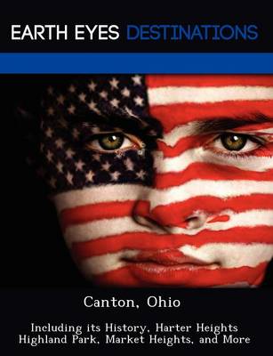 Canton, Ohio: Including Its History, Harter Heights Highland Park, Market Heights, and More (Paperback)