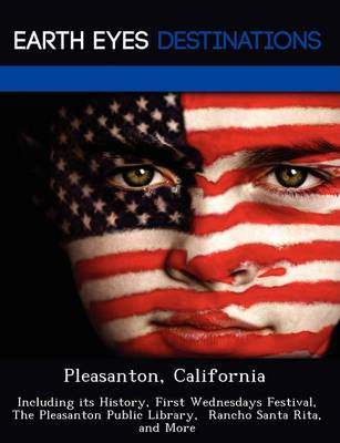 Pleasanton, California: Including Its History, First Wednesdays Festival, the Pleasanton Public Library, Rancho Santa Rita, and More (Paperback)