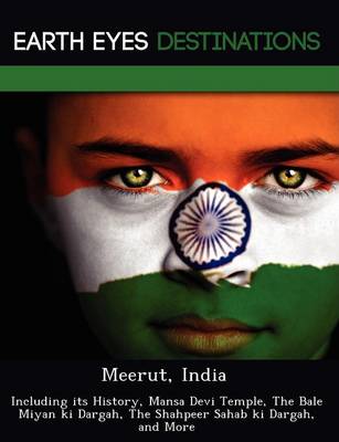 Meerut, India: Including Its History, Mansa Devi Temple, the Bale Miyan KI Dargah, the Shahpeer Sahab KI Dargah, and More (Paperback)