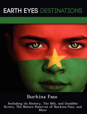 Burkina Faso: Including Its History, the Beli, and Goudebo Rivers, the Nature Reserves of Burkina Faso, and More (Paperback)