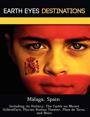 Malaga, Spain: Including Its History, the Castle on Mount Gilbralfaro, Flavian Roman Theater, Plaza de Toros, and More (Paperback)