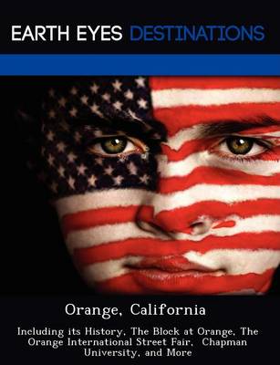 Orange, California: Including Its History, the Block at Orange, the Orange International Street Fair, Chapman University, and More (Paperback)
